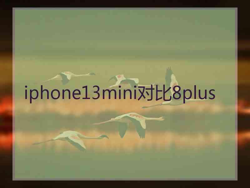 iphone13mini对比8plus iphone13mini对比8plus