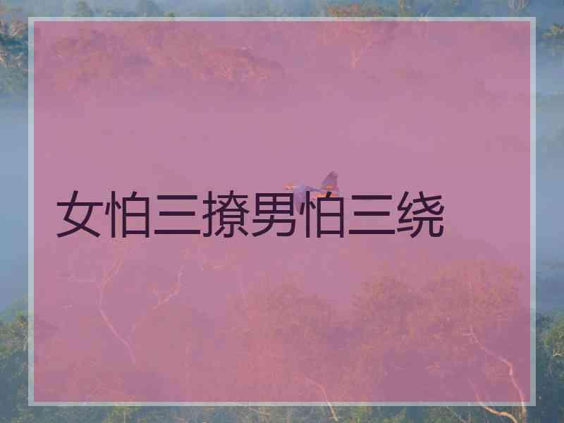 女怕三撩男怕三绕 女怕三撩男怕三绕