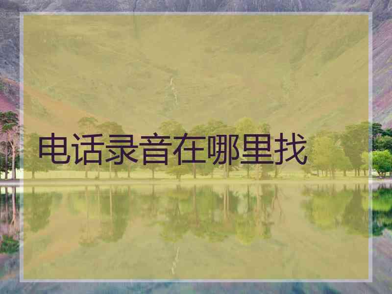 电话录音在哪里找 电话录音在哪里找
