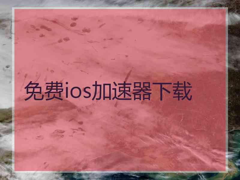 免费ios加速器下载 免费ios加速器下载