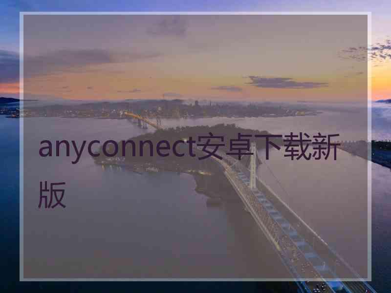 anyconnect安卓下载新版