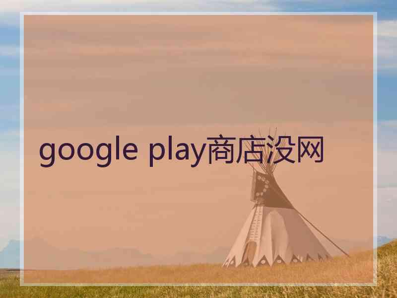 google play商店没网 google play商店没网