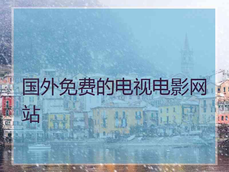 国外免费的电视电影网站 国外免费的电视电影网站