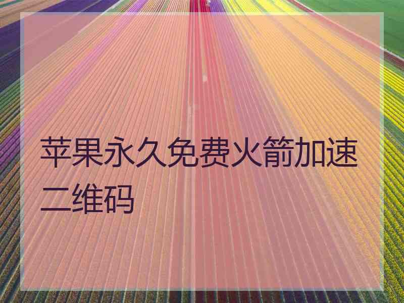 苹果永久免费火箭加速二维码 苹果永久免费火箭加速二维码