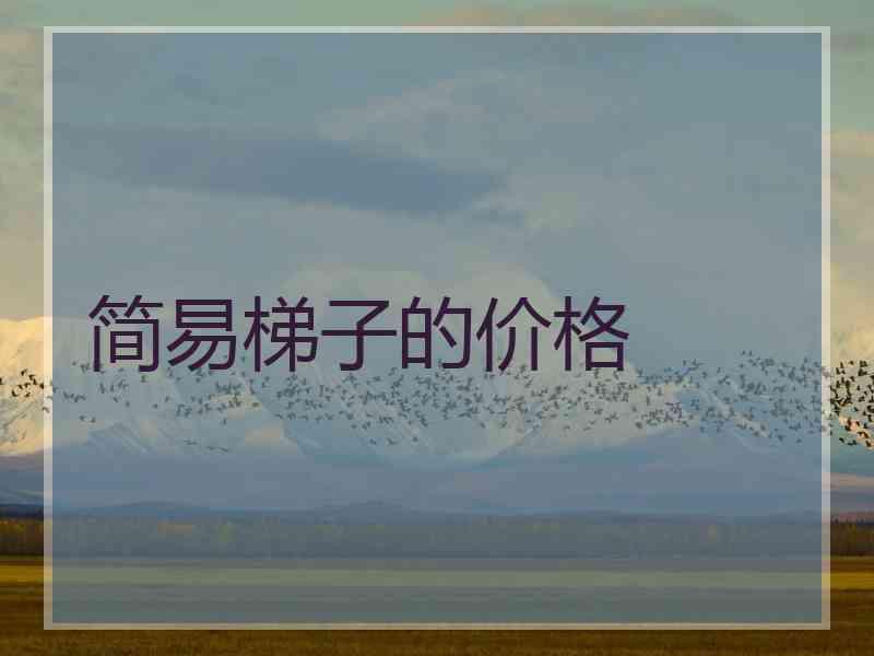 简易梯子的价格 简易梯子的价格