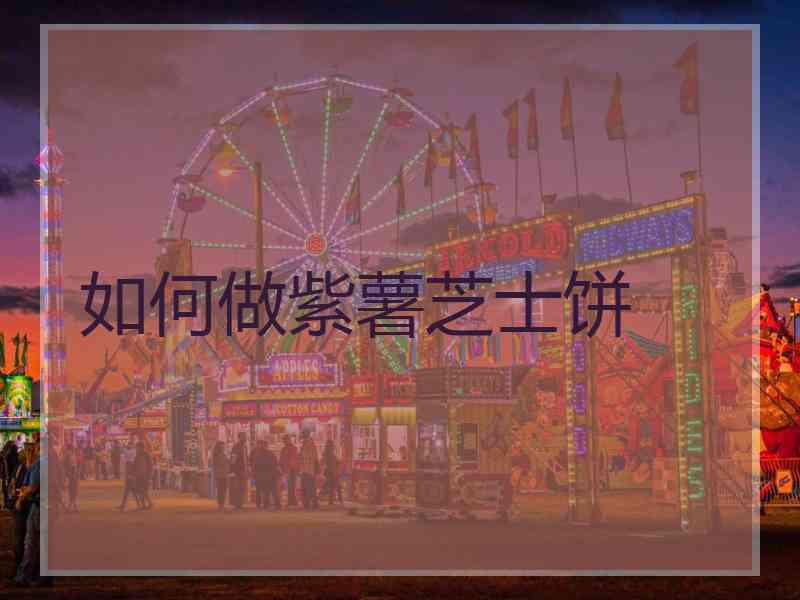 如何做紫薯芝士饼 如何做紫薯芝士饼