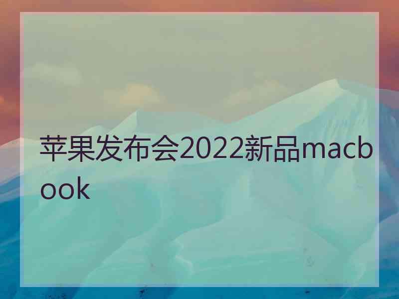 苹果发布会2022新品macbook