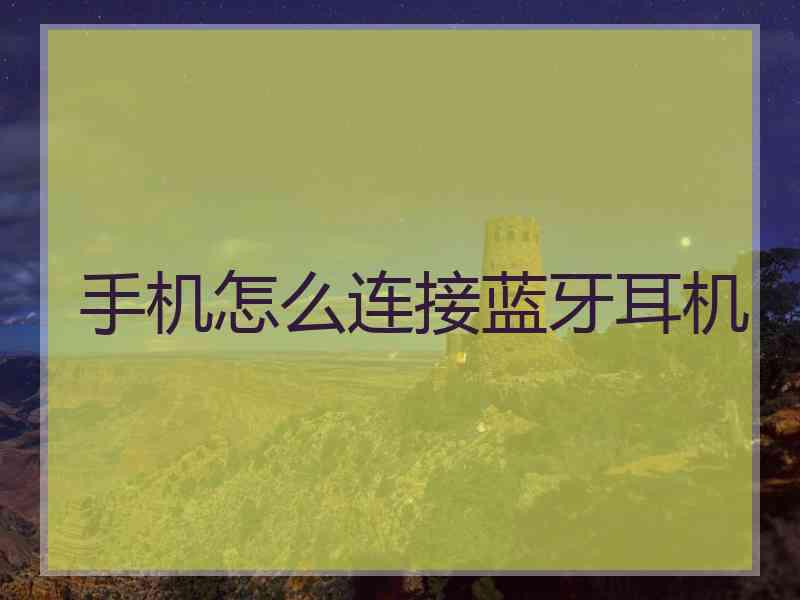 手机怎么连接蓝牙耳机 手机怎么连接蓝牙耳机