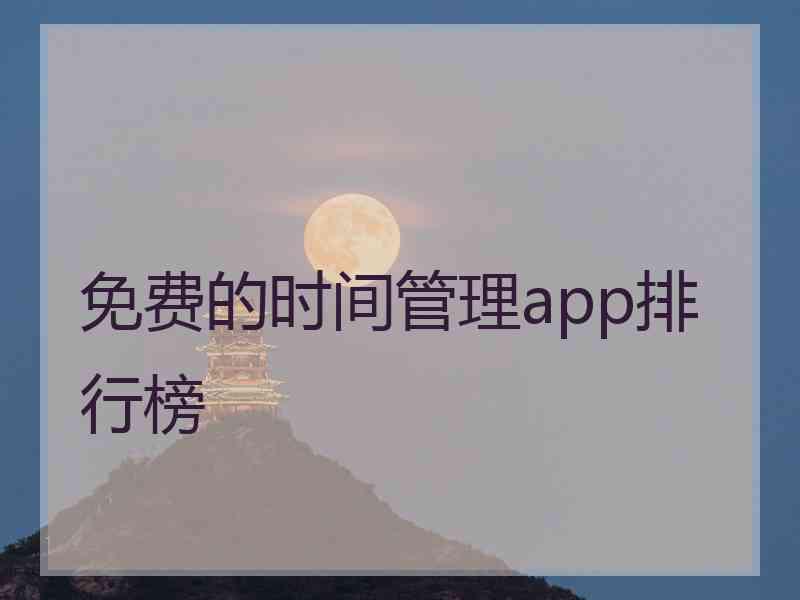 免费的时间管理app排行榜 免费的时间管理app排行榜