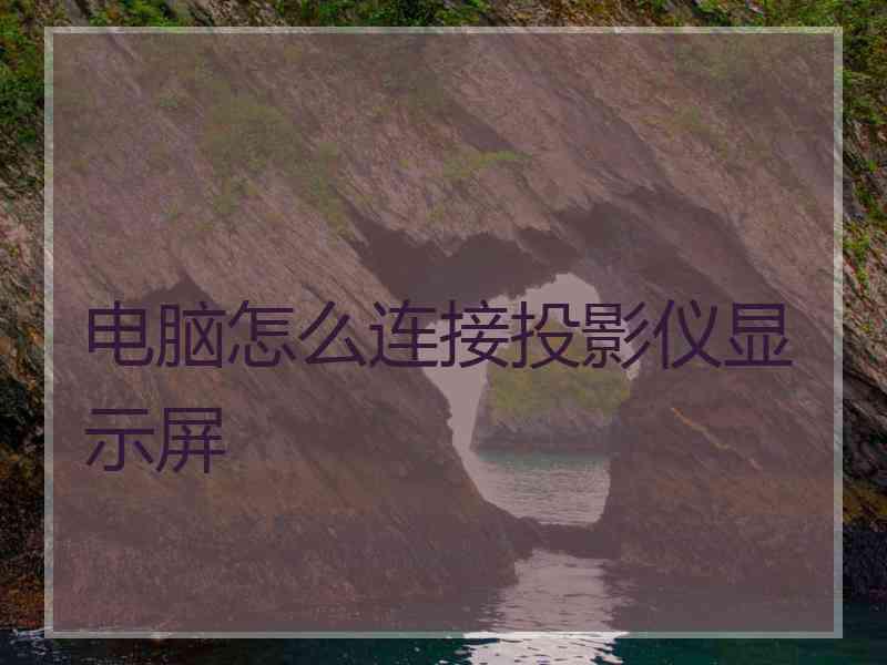 电脑怎么连接投影仪显示屏 电脑怎么连接投影仪显示屏