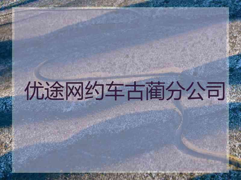 优途网约车古蔺分公司 优途网约车古蔺分公司