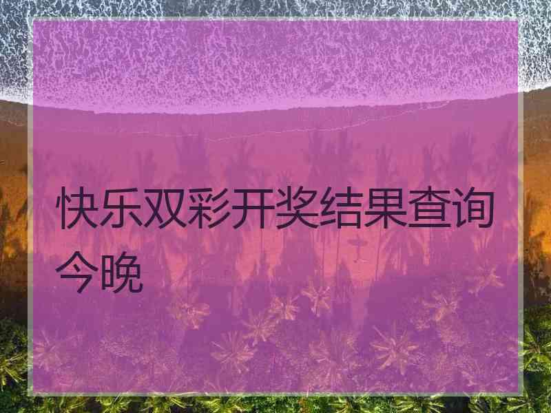 快乐双彩开奖结果查询今晚 快乐双彩开奖结果查询今晚
