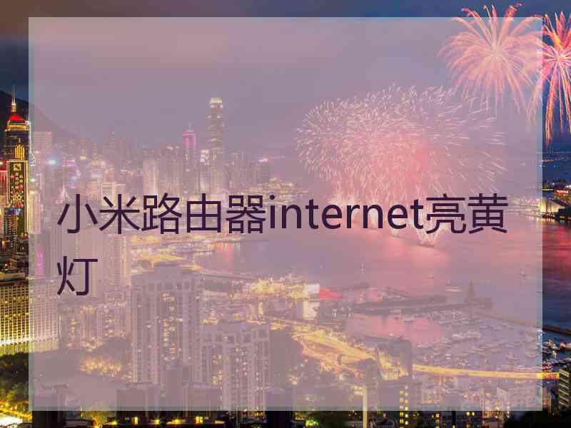 小米路由器internet亮黄灯 小米路由器internet亮黄灯