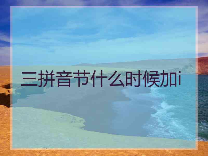 三拼音节什么时候加i 三拼音节什么时候加i