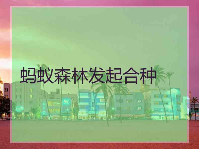 蚂蚁森林发起合种 蚂蚁森林发起合种