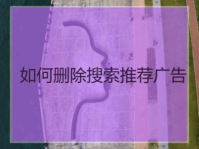 如何删除搜索推荐广告 如何删除搜索推荐广告