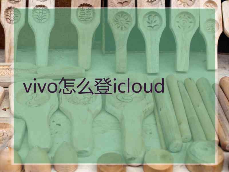 vivo怎么登icloud vivo怎么登icloud