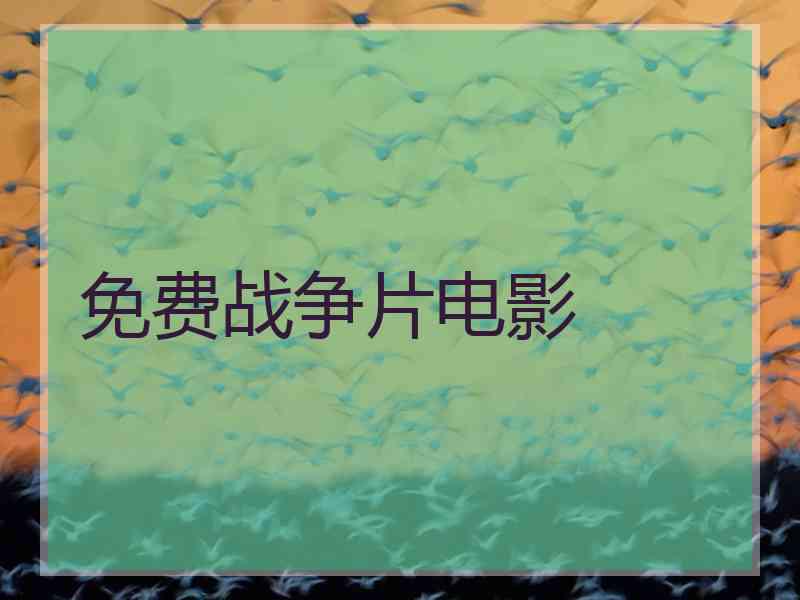 免费战争片电影 免费战争片电影