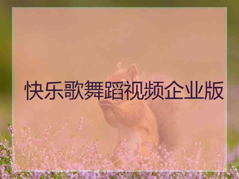 快乐歌舞蹈视频企业版