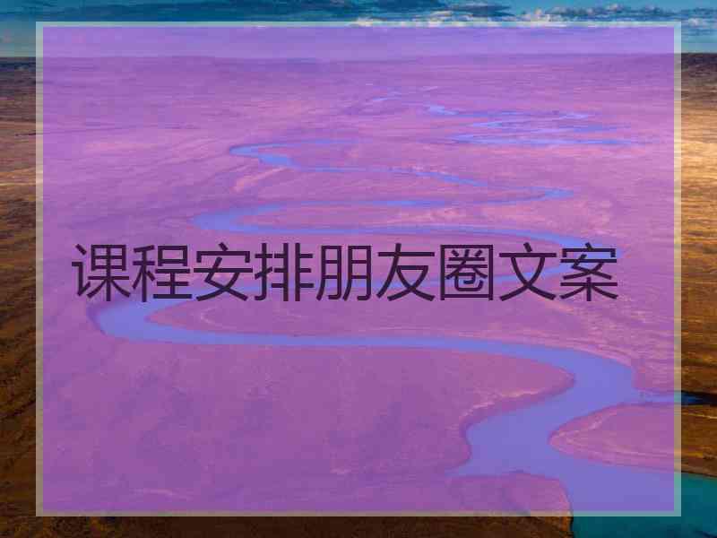 课程安排朋友圈文案