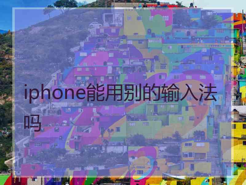 iphone能用别的输入法吗