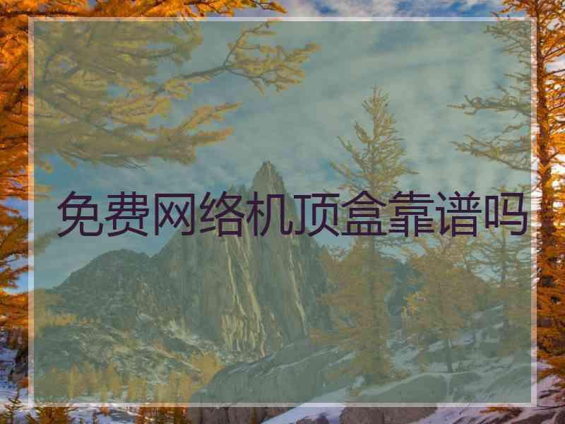 免费网络机顶盒靠谱吗