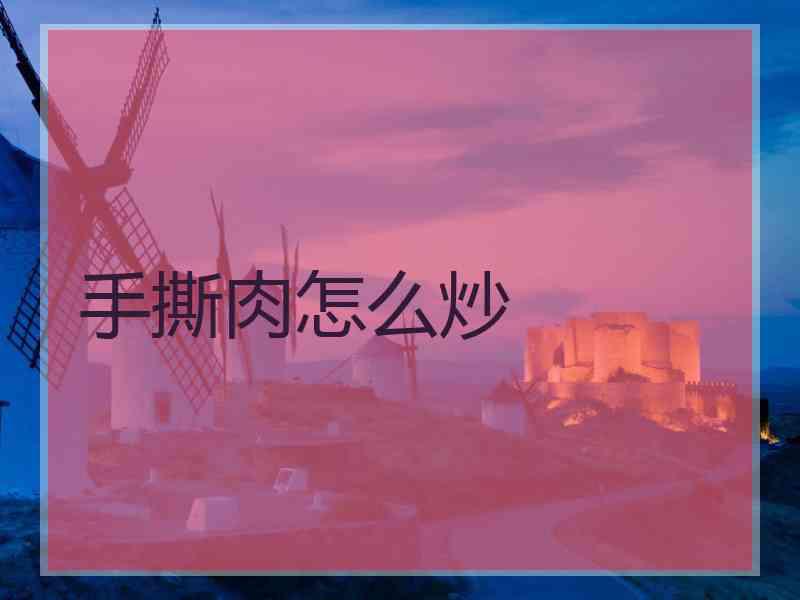 手撕肉怎么炒