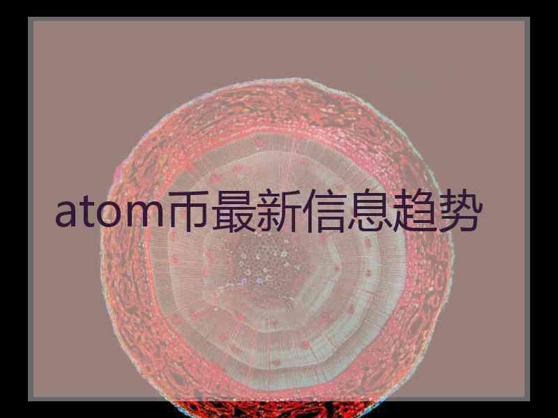 atom币最新信息趋势
