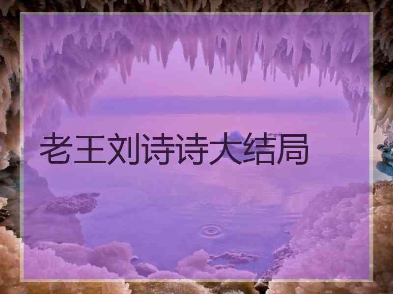 老王刘诗诗大结局
