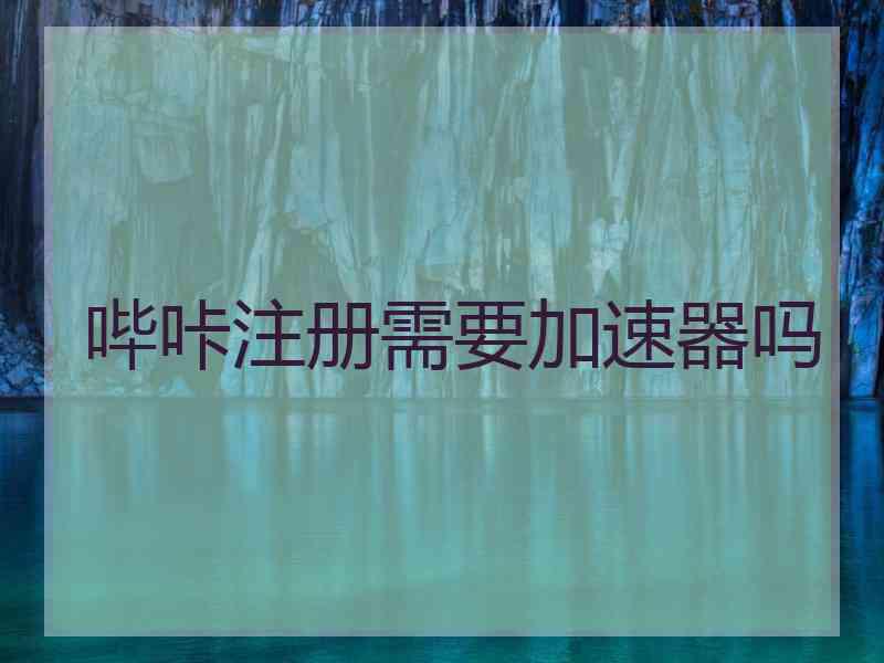 哔咔注册需要加速器吗