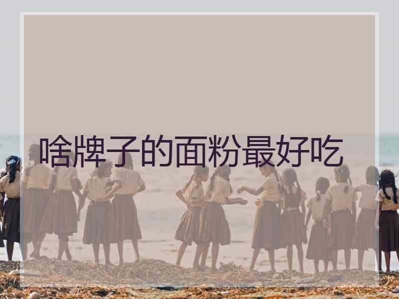 啥牌子的面粉最好吃
