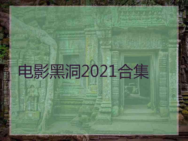 电影黑洞2021合集