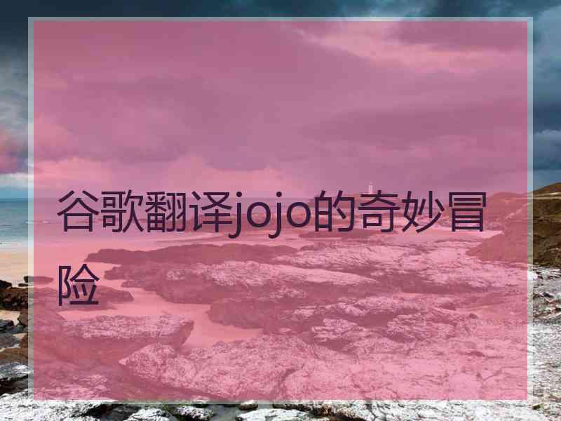 谷歌翻译jojo的奇妙冒险