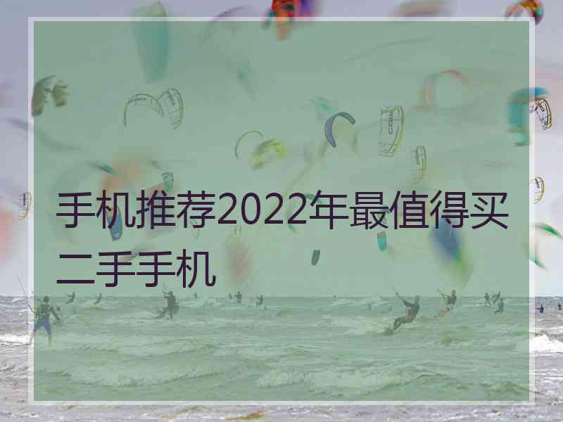 手机推荐2022年最值得买二手手机