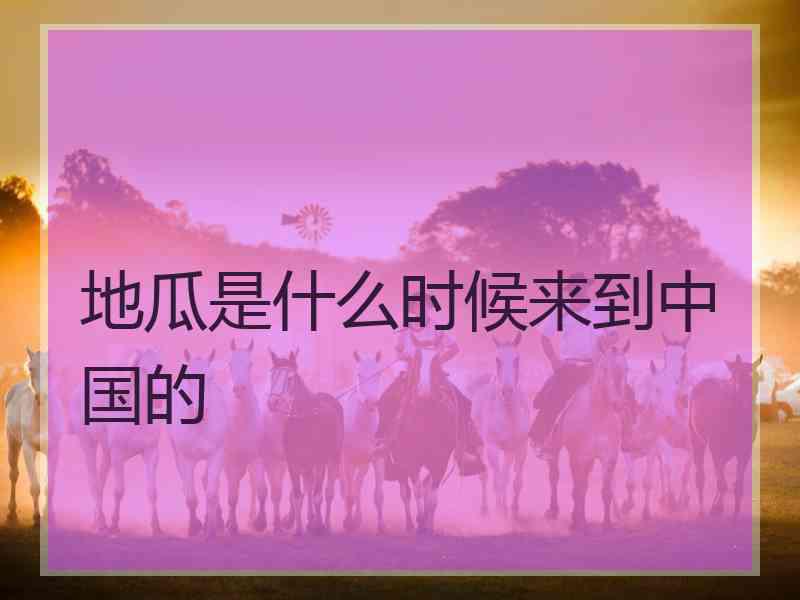 地瓜是什么时候来到中国的