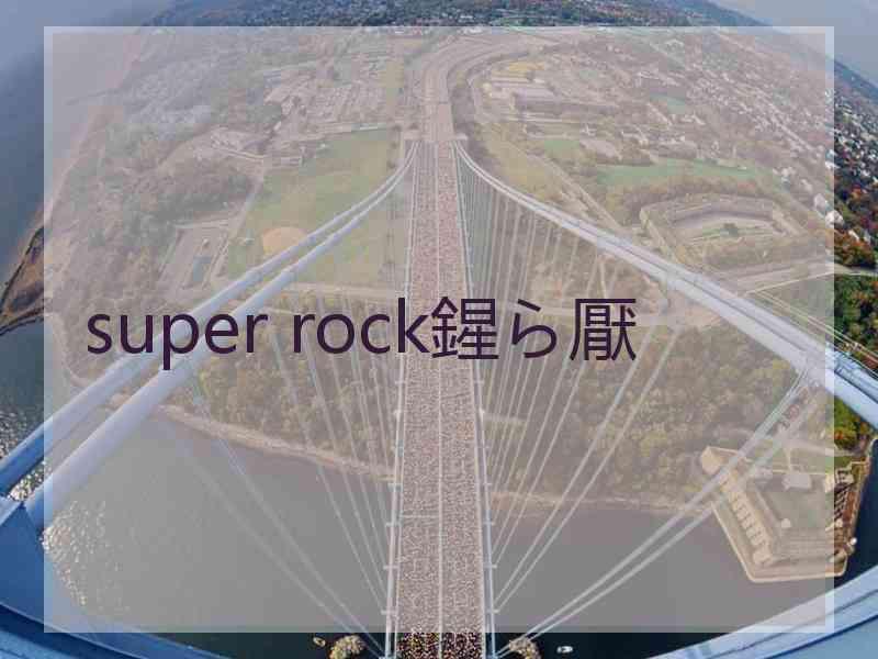 super rock鍟ら厭
