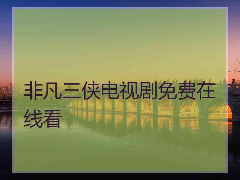 非凡三侠电视剧免费在线看