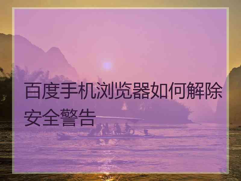 百度手机浏览器如何解除安全警告