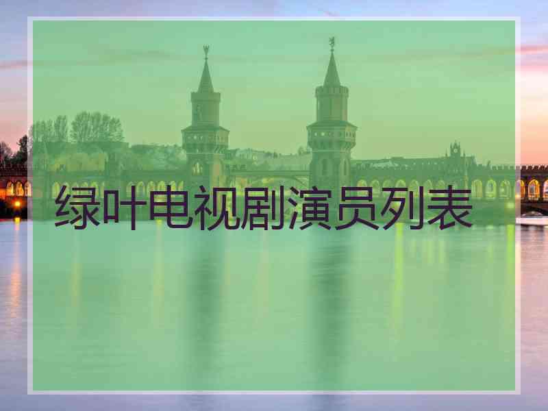 绿叶电视剧演员列表