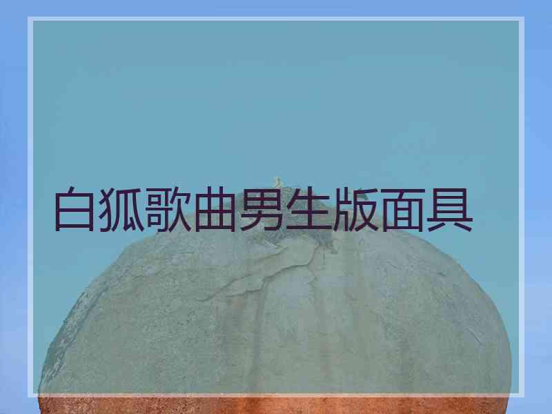 白狐歌曲男生版面具