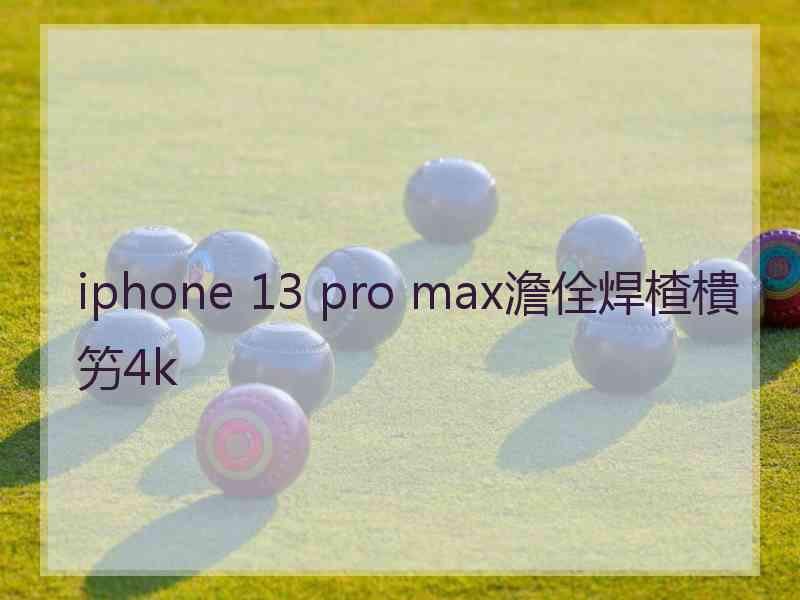 iphone 13 pro max澹佺焊楂樻竻4k