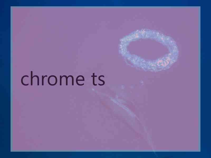 chrome ts