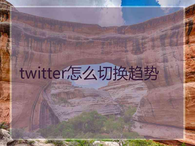twitter怎么切换趋势