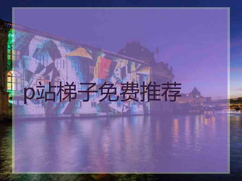 p站梯子免费推荐