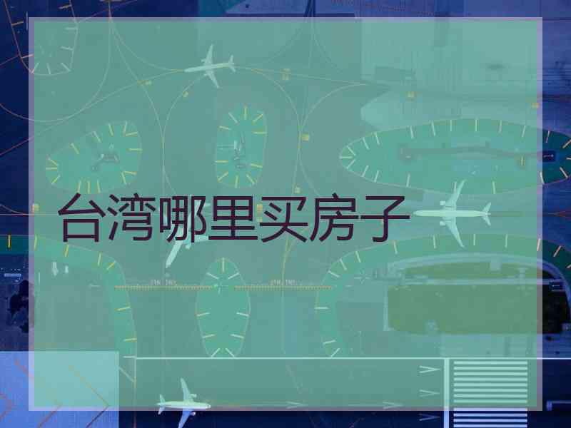 台湾哪里买房子
