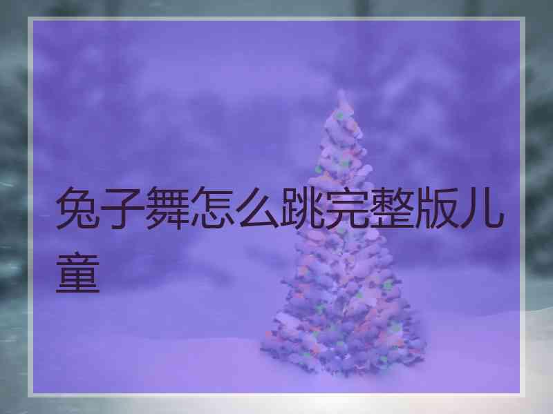 兔子舞怎么跳完整版儿童