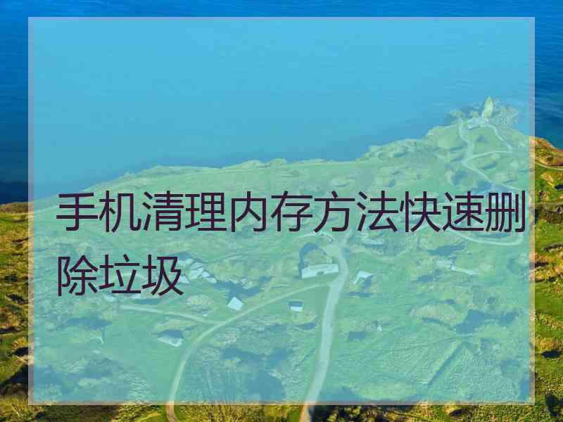 手机清理内存方法快速删除垃圾