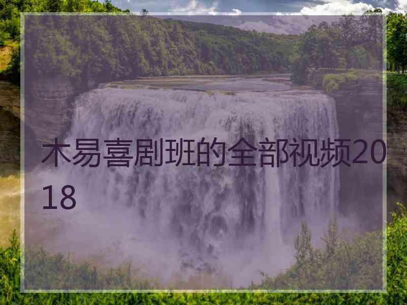 木易喜剧班的全部视频2018