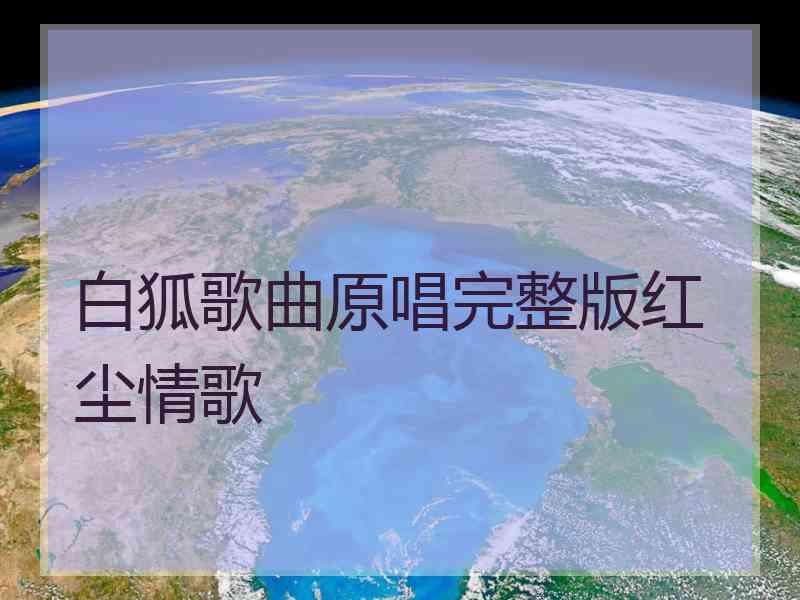 白狐歌曲原唱完整版红尘情歌