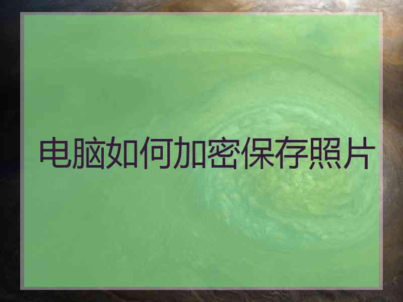 电脑如何加密保存照片